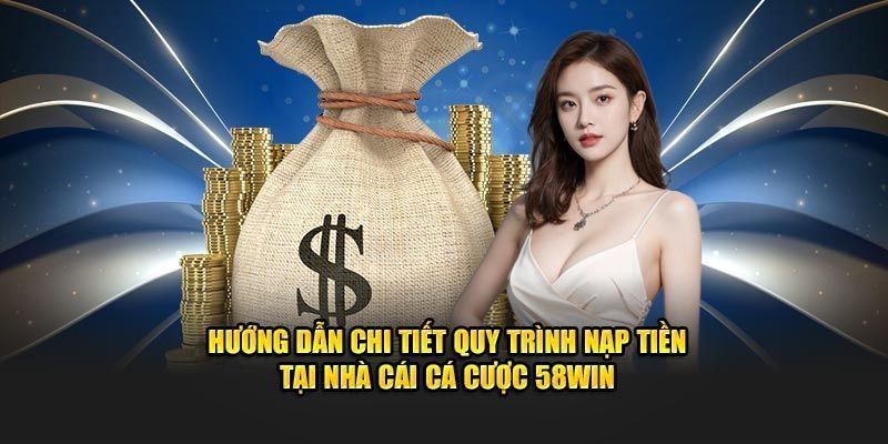 Hướng Dẫn Nạp Tiền 58WIN Chỉ Trong 1 Phút