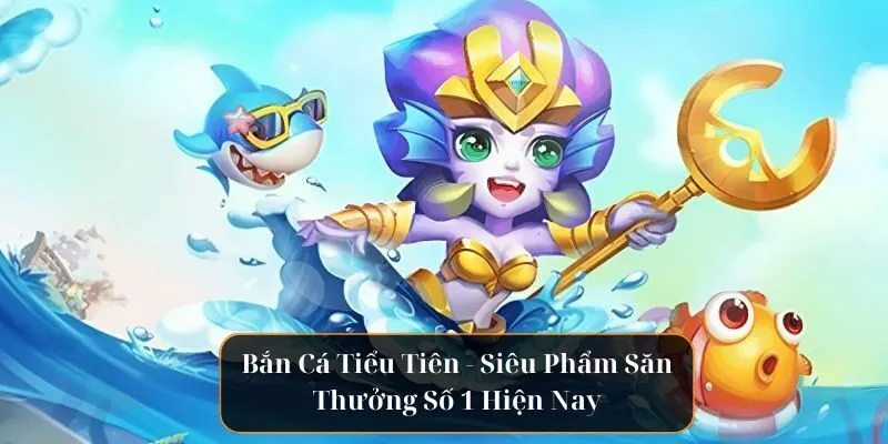 Hướng Dẫn Tham Gia Bắn Cá Tiểu Tiên Cá 58win