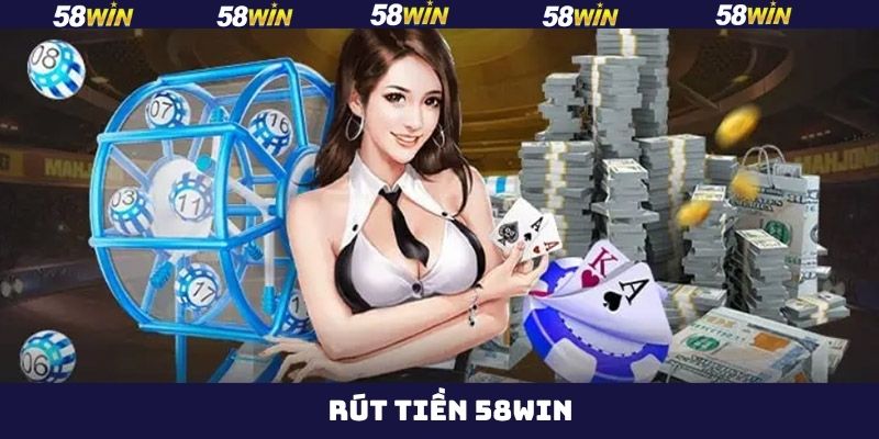 Hướng Dẫn Rút Tiền 58WIN Từng Bước